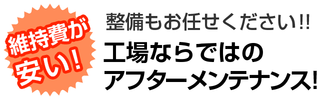 維持費が安い！整備もお任せください！！工場ならではのアフターメンテナンス！